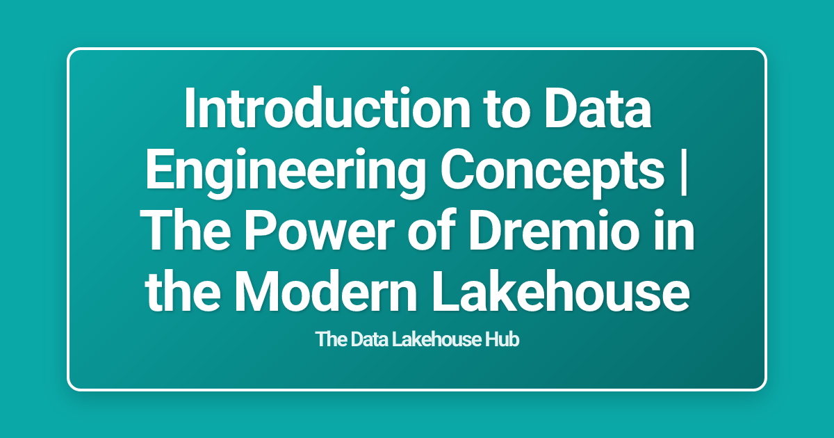 Introduction to Data Engineering Concepts | The Power of Dremio in the Modern Lakehouse
