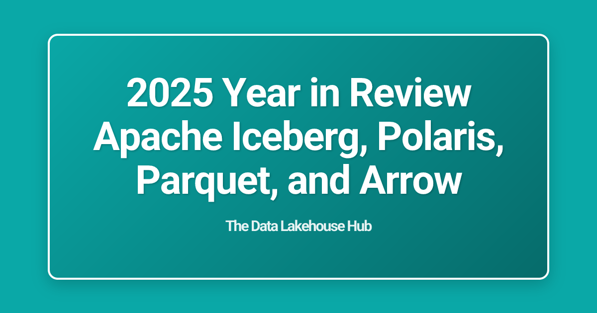 2025 Year in Review Apache Iceberg, Polaris, Parquet, and Arrow