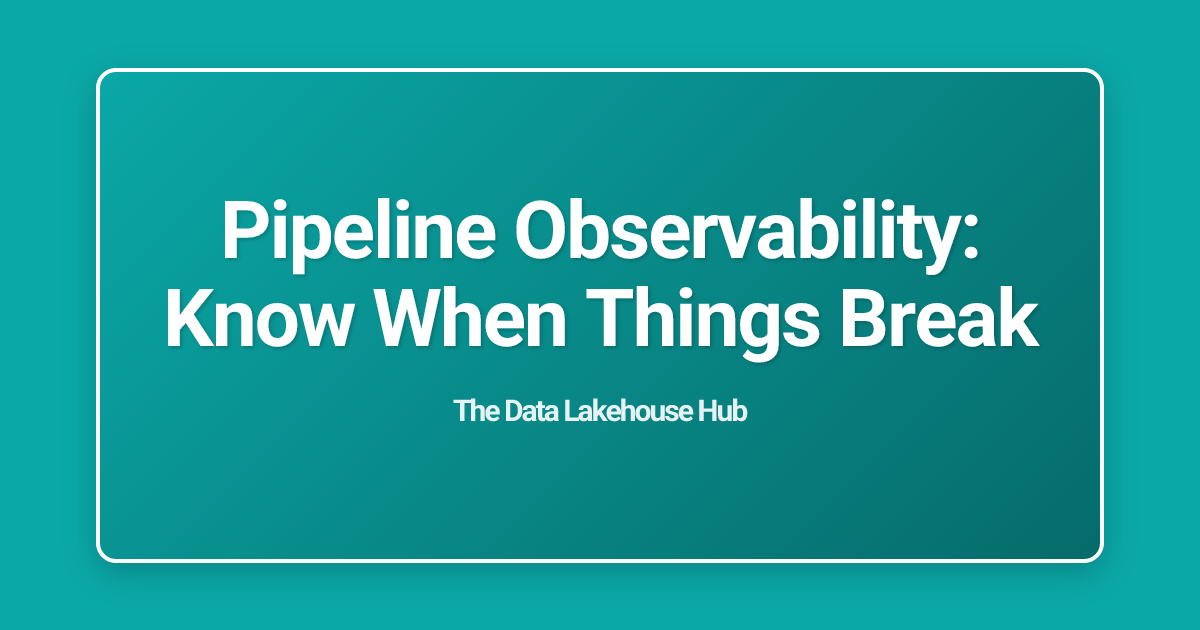 Pipeline Observability: Know When Things Break