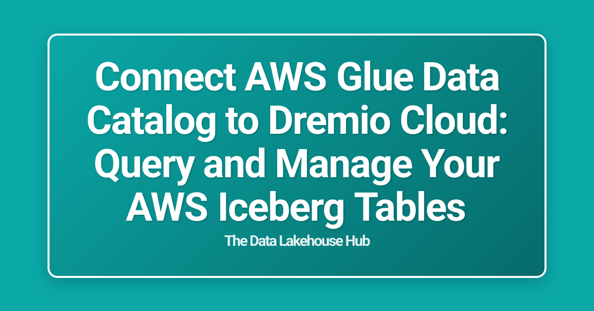 Connect AWS Glue Data Catalog to Dremio Cloud: Query and Manage Your AWS Iceberg Tables