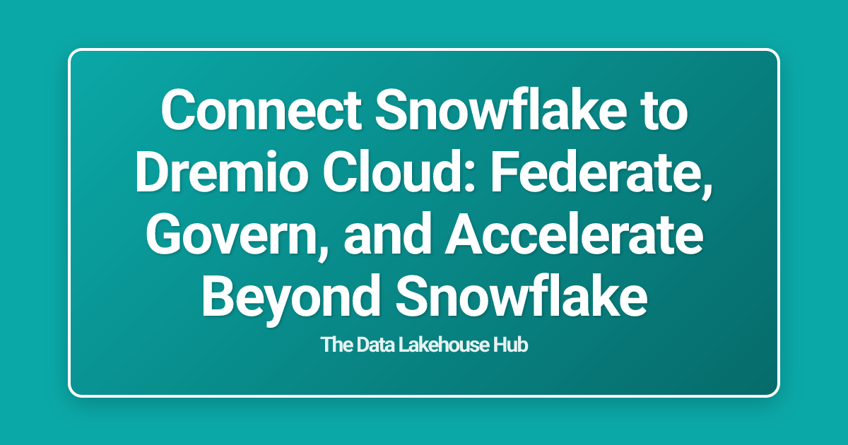 Connect Snowflake to Dremio Cloud: Federate, Govern, and Accelerate Beyond Snowflake