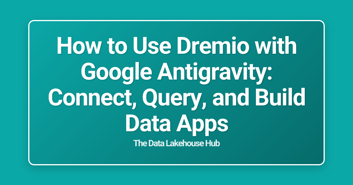 How to Use Dremio with Google Antigravity: Connect, Query, and Build Data Apps