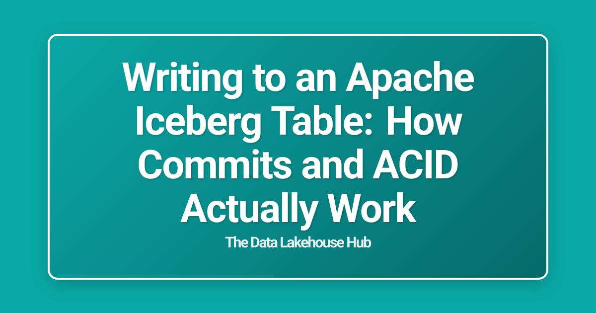 Writing to an Apache Iceberg Table: How Commits and ACID Actually Work