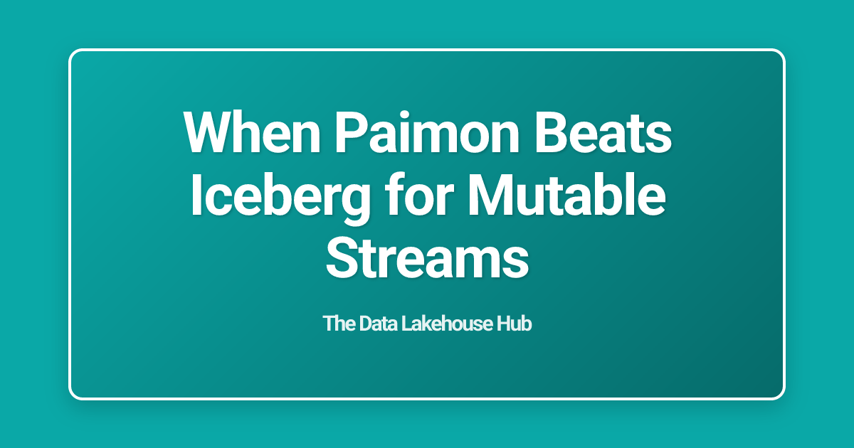When Paimon Beats Iceberg for Mutable Streams