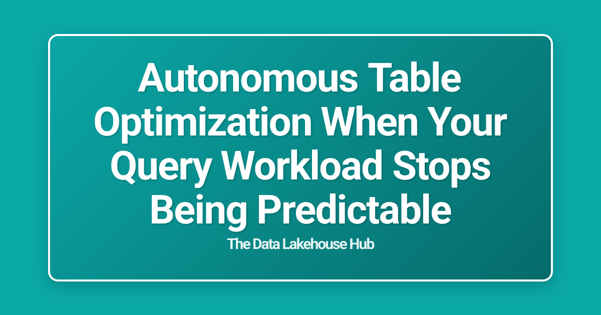 Autonomous Table Optimization When Your Query Workload Stops Being Predictable