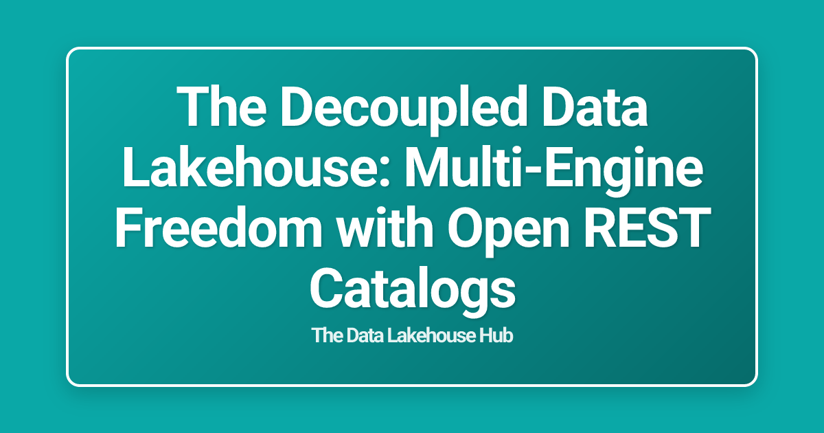 The Decoupled Data Lakehouse: Multi-Engine Freedom with Open REST Catalogs