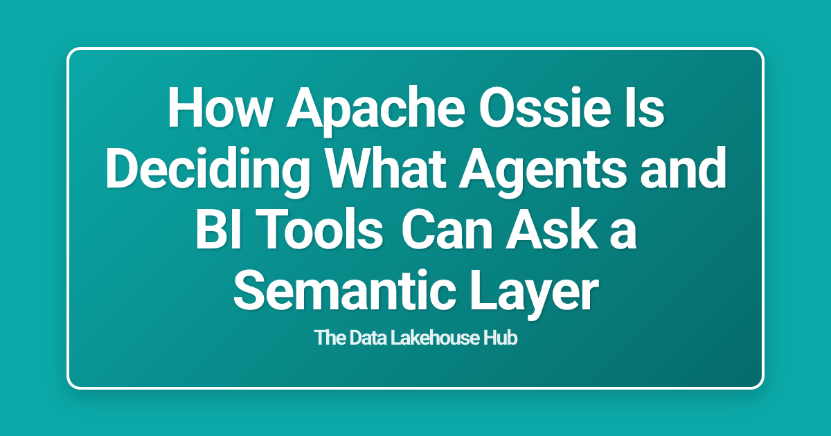 How Apache Ossie Is Deciding What Agents and BI Tools Can Ask a Semantic Layer