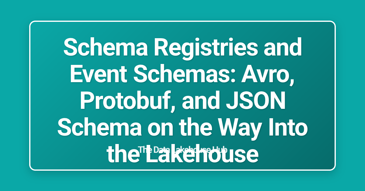 Schema Registries and Event Schemas: Avro, Protobuf, and JSON Schema on the Way Into the Lakehouse