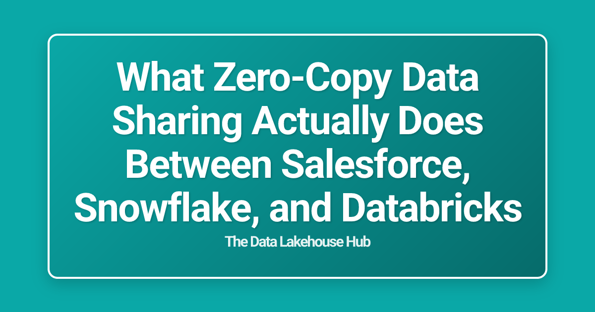 What Zero-Copy Data Sharing Actually Does Between Salesforce, Snowflake, and Databricks