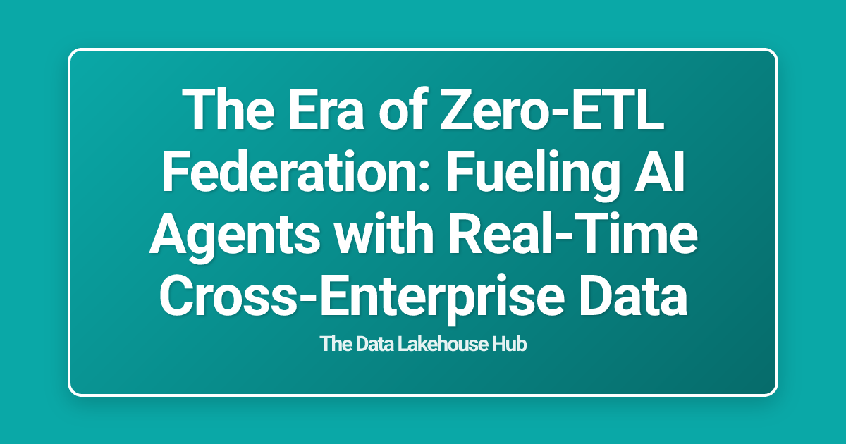 The Era of Zero-ETL Federation: Fueling AI Agents with Real-Time Cross-Enterprise Data